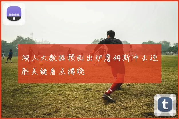 湖人大数据预测出炉詹姆斯冲击连胜关键看点揭晓