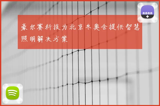 豪尔赛科技为北京冬奥会提供智慧照明解决方案
