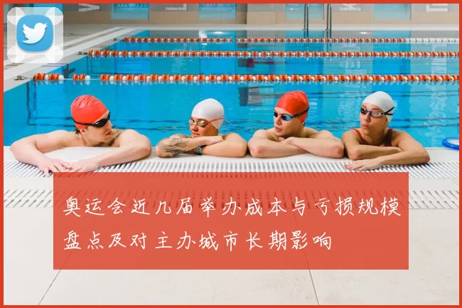 奥运会近几届举办成本与亏损规模盘点及对主办城市长期影响