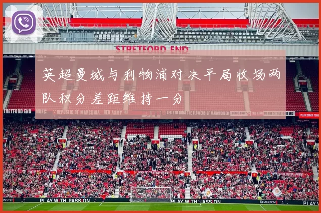 英超曼城与利物浦对决平局收场两队积分差距维持一分