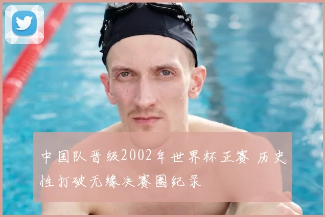 中国队晋级2002年世界杯正赛 历史性打破无缘决赛圈纪录