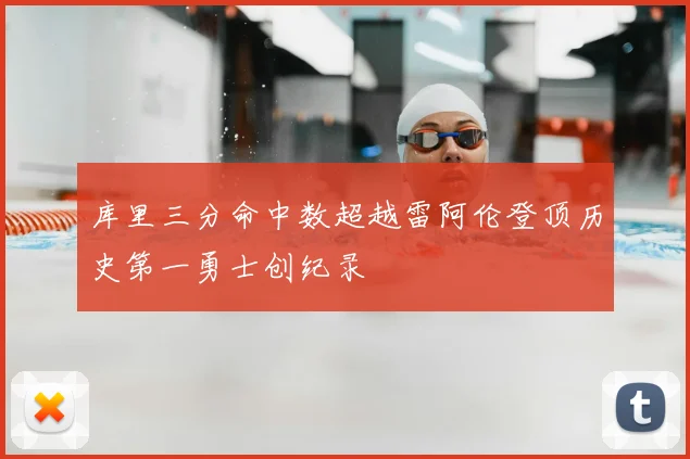 库里三分命中数超越雷阿伦登顶历史第一勇士创纪录