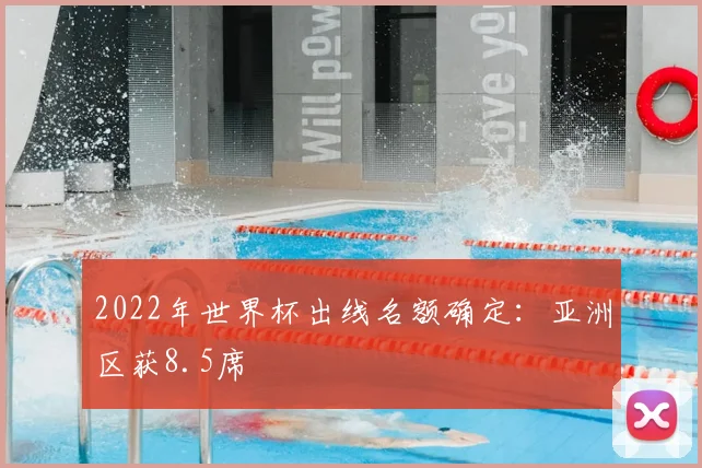 2022年世界杯出线名额确定:亚洲区获8.5席