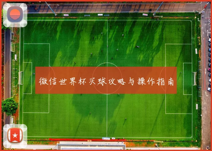 微信世界杯买球攻略与操作指南