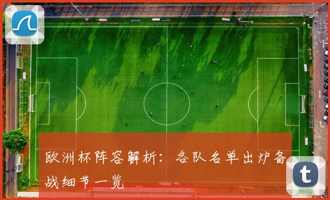欧洲杯阵容解析：各队名单出炉备战细节一览