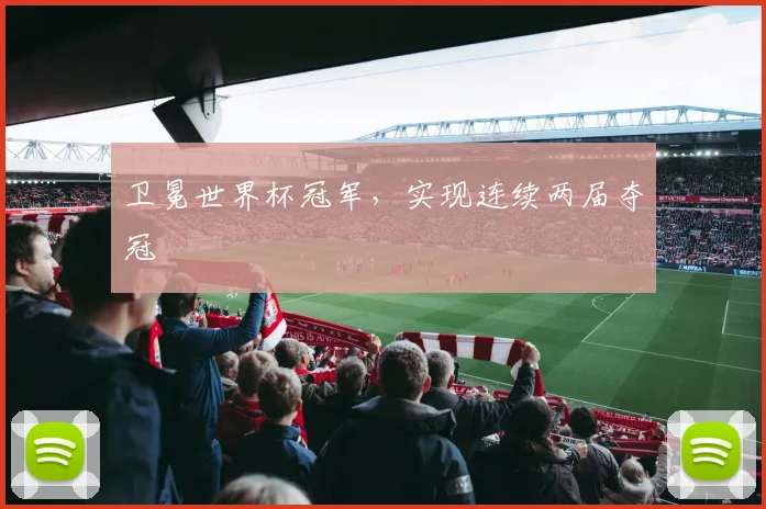 卫冕世界杯冠军，实现连续两届夺冠